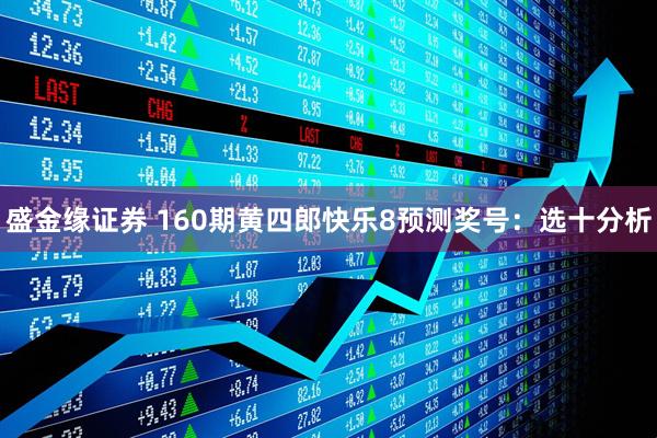 盛金缘证券 160期黄四郎快乐8预测奖号：选十分析