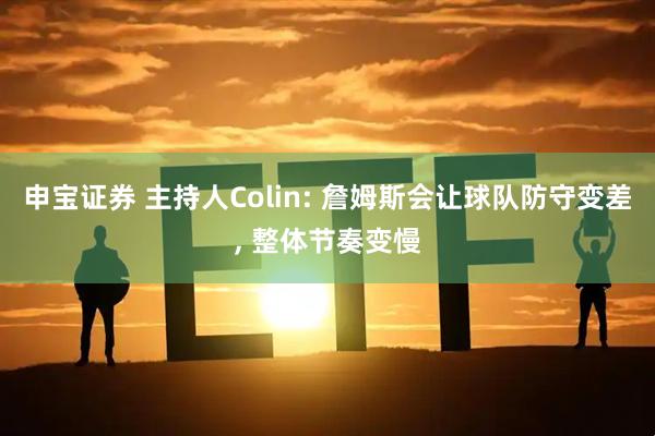 申宝证券 主持人Colin: 詹姆斯会让球队防守变差, 整体节奏变慢